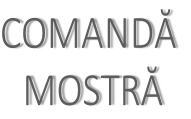 COMANDĂ  MOSTRĂ